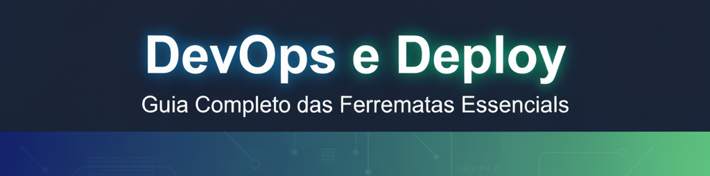 DevOps e Deploy: Guia Completo das Ferramentas Essenciais