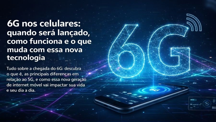 6G nos celulares: quando chega, como funciona e o que muda para os usuários